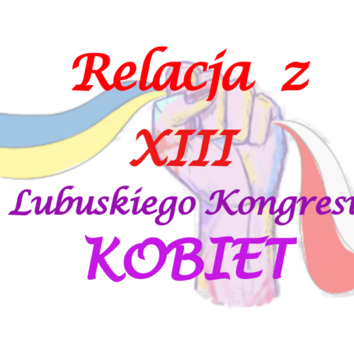 13LubuskiKongresKobietRelacja Relacja z 13 Lubuskiego Kongresu Kobiet