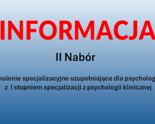 Informacja o II naborze na szkolenie specjalizacyjne uzupełniające dla psychologów z I stopniem specjalizacji z psychologii klinicznej w zakresie psychologii klinicznej chorych z zaburzeniami psychicznymi