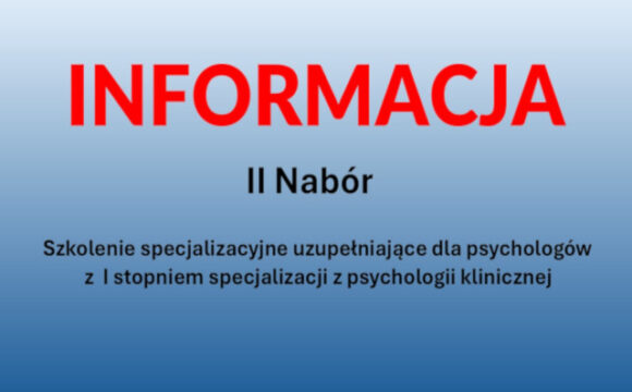 Informacja o II naborze na szkolenie specjalizacyjne uzupełniające dla psychologów z I stopniem specjalizacji z psychologii klinicznej w zakresie psychologii klinicznej chorych z zaburzeniami psychicznymi