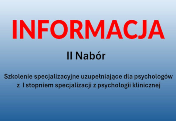 Informacja o II naborze na szkolenie specjalizacyjne uzupełniające dla psychologów z I stopniem specjalizacji z psychologii klinicznej w zakresie psychologii klinicznej chorych z zaburzeniami psychicznymi
